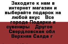 Заходите к нам в интернет-магазин и выберайте подарок на любой вкус - Все города Подарки и сувениры » Другое   . Свердловская обл.,Верхняя Салда г.